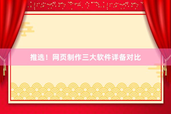 推选！网页制作三大软件详备对比