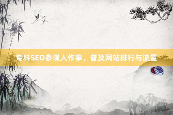 专科SEO参谋人作事，普及网站排行与流量